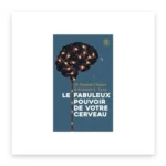 Les fabuleux pouvoirs de votre cerveau
