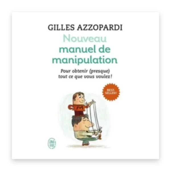 Nouveau manuel de manipulation : pour tout obtenir (ou presque) !